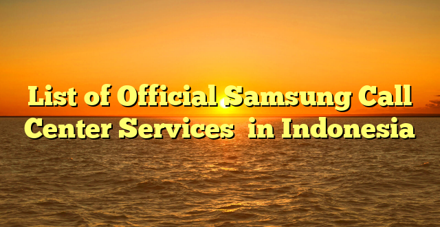 List of Official Samsung Call Center Services  in Indonesia